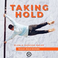 Taking Hold - BLEM & Jackson Bales & Sugar Jesus