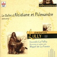Extrait de la deuxième partie du ballet d'Alcidiane et Polexandre: Ouverture - Ensemble La Follia & Жан-Батист Люлли