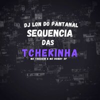 Sequencia Das Tchekinha - DJ Lon do Pantanal & Mc Theuzyn & Mc Robby SP