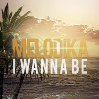 I Wanna Be - Melodika