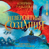 Кэтрин Ранделл. «Невероятные создания». Часть 49 - Марина Гладкая