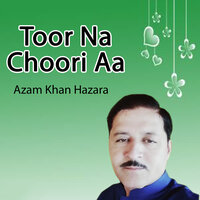 Toor Na Choori Aa - Azam Khan Hazara