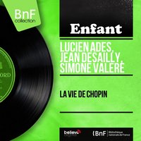 La vie de Chopin racontée aux enfants, pt. 1 - Lucien Ades & Jean Desailly & Simone Valere & Lucien Ades, Jean Desailly, Simone Valère & Фридерик Шопен
