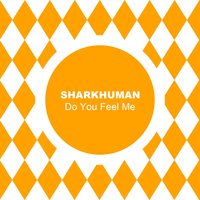 Do You Feel Me - Sharkhuman