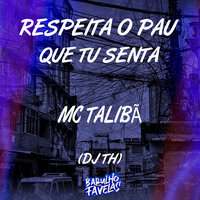 Respeita o Pau Que Tu Senta - MC Talibã & DJ TH