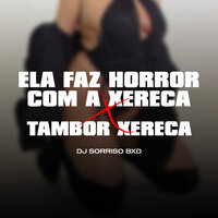 Ela Faz Horror Com a Xereca X Tambor Xereca - Dj sorriso bxd