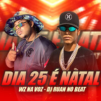 Dia 25 É Natal - Wz na Voz & DJ Ruan no Beat