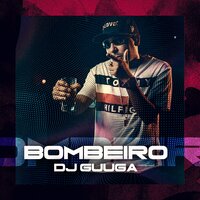 Bombeiro - DJ Guuga & Mc Pierre & Dj Guuga, Mc Pierre