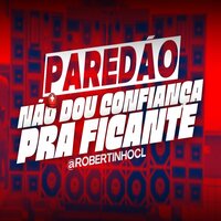 Não Dou Confiança pra Ficante - Robertinho CL