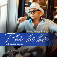 Phải Thế Thôi - Lê Bảo Bình & Phong House & Huymike