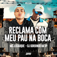 Reclama Com Meu P@U na Boca - MC Lckaiique & DJ Gordinho da VF