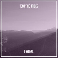 I Believe - Tempting Tribes