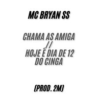 Chama as Amiga, Hoje É Dia de 12 do Cinga - MC BRYAN SS & 2M