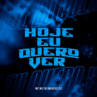 Hoje Eu Quero Ver - Mc Mv & DJ Marcos ZL
