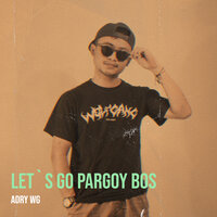 Let`S Go Pargoy Bos - Adry WG