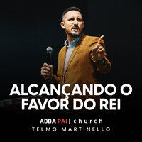Alcançando o Favor do Rei, Pt. 6 - Abba Pai Church