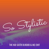 So Stylistic - THE KID SIXTH B.HOOD & MC Eiht