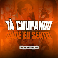 Ta Chupando Onde Eu Sentei - Mc India & CACAU CHUU