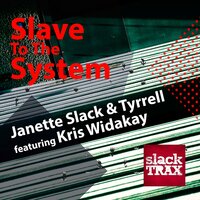Slave To The System - Janette Slack & Tyrrell & Kris Widakay & Blastique