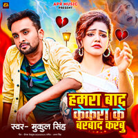 Hamra baad kekra ke barbaad karbu - Mukul Singh