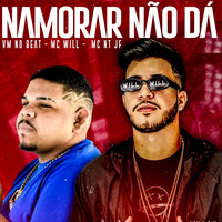 Namorar Não Dá - MC Will & VM NO BEAT