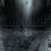 And Hoarfrost Blooms Henceforth - Frozen Ocean