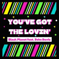 You've Got the Lovin' - Black Planet & John Davis