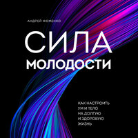 Андрей Фоменко. «Сила молодости. Как настроить ум и тело на долгую и здоровую жизнь». Часть 34 - Роман Рассказов