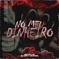 No Meu Dinheiro - DJ Eryy Detona & Mc Mj Ta