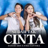 Sudah Tak Cinta - Damar Adji & Fira Cantika