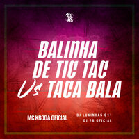 Balinha de Tic Tac Vs Taca Bala - MC KRODA OFICIAL & DJ Lukinhas 011 & DJ 2R OFICIAL