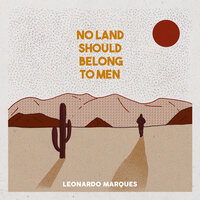 No Land Should Belong to Men - Leonardo Marques
