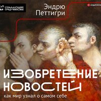 Эндрю Петтигри. «Изобретение новостей. Как мир узнал о самом себе». Часть 15 - Дмитрий Чепусов
