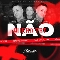 Não Quero Tbt - DJ PROIBIDO & MC Delux