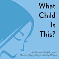 What Child Is This? - Thomas Hewitt Jones & Charles MacDougall