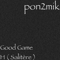 Good Game H (Salitère) - Pon2mik