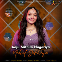 Aaju Mithila Nagariya Nihal Sakhiya - Sakshi Singh