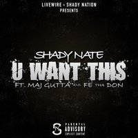 U Want This - Fe Tha Don & Maj Gutta & Shady Nate