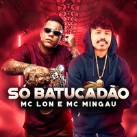 Só Batucadão - Mc Lon & Mc Mingau & Mc Lon, Mc Mingau
