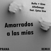 Amarrados a las Mías - BuHo AlfaOmega & Gino AlfaOmega & Prana & Eptos Uno