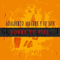 Sobre Tu Piel - Adalberto Alvarez y Su Son