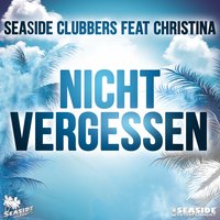 Nicht Vergessen - Seaside Clubbers & Christina & Sl1kz