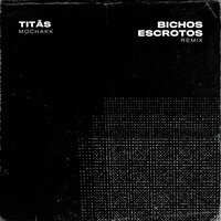 Bichos Escrotos - Titãs & Mochakk