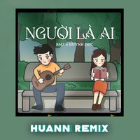 Người Là Ai - BMZ & Huynh Duc & Huann & PDT