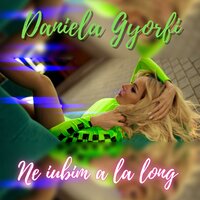 Ne iubim a la long - Daniela Gyorfi