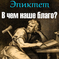 Эпиктет. «В чём наше благо?». Часть 12 - Руслан Драпалюк