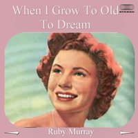 When I Grow to Old to Dream - Ruby Murray