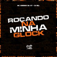 Roçando na Minha Glock - Mc Juninho da 07 & Encontro de MC's