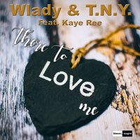 There to Love Me - Wlady & T.N.Y. & Kaye Ree