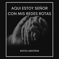 Aquí Estoy Señor Con Mis Redes Rotas - Miguel Martínez